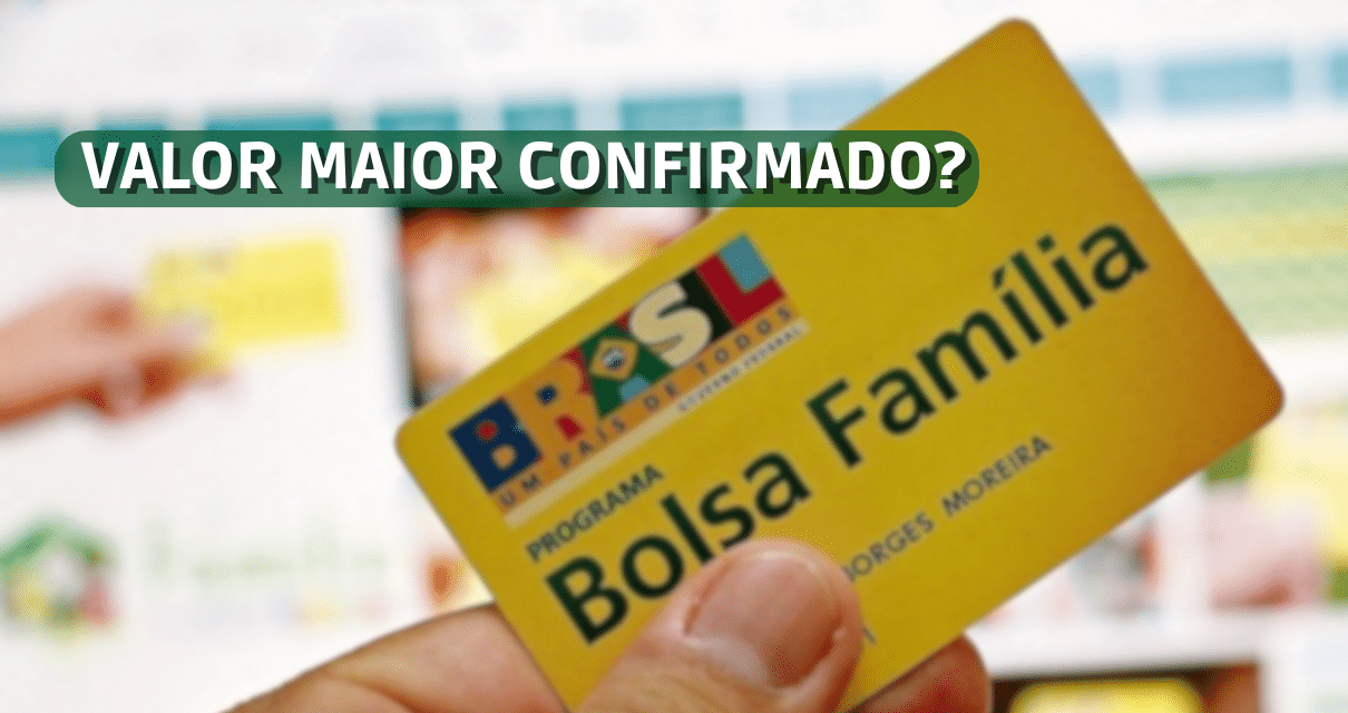 Aumento do Bolsa Família de MAIO VALOR MAIOR confirmado