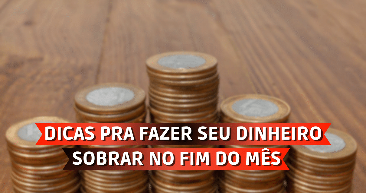 Dicas Pra Fazer Seu Dinheiro Sobrar No Fim Do Mês